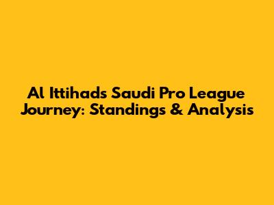 Al Ittihad's Saudi Pro League Journey: Standings & Analysis
