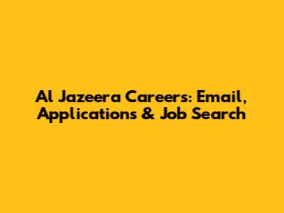 Al Jazeera Careers: Email, Applications & Job Search