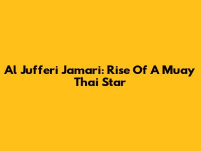 Al Jufferi Jamari: Rise Of A Muay Thai Star