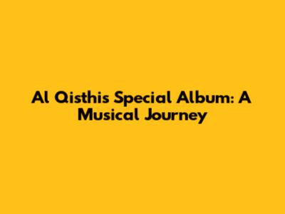 Al Qisthi's Special Album: A Musical Journey