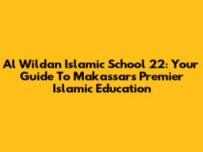 Al Wildan Islamic School 22: Your Guide To Makassar's Premier Islamic Education