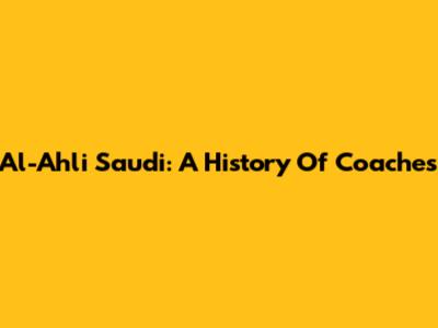 Al-Ahli Saudi: A History Of Coaches
