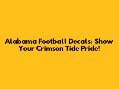 Alabama Football Decals: Show Your Crimson Tide Pride!