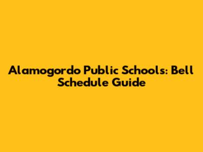 Alamogordo Public Schools: Bell Schedule Guide
