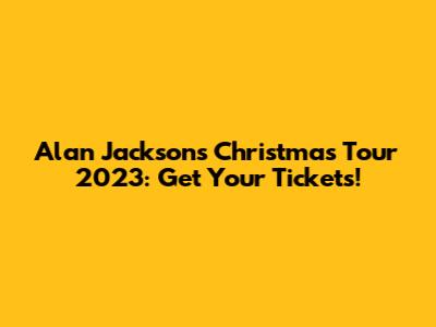 Alan Jackson's Christmas Tour 2023: Get Your Tickets!
