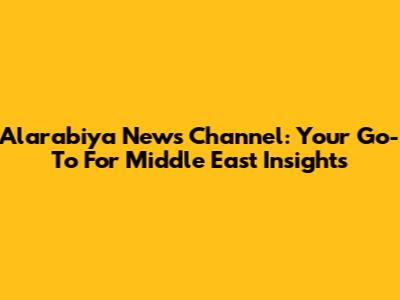 Alarabiya News Channel: Your Go-To For Middle East Insights
