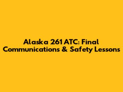 Alaska 261 ATC: Final Communications & Safety Lessons