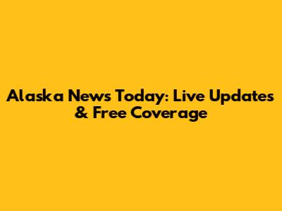 Alaska News Today: Live Updates & Free Coverage