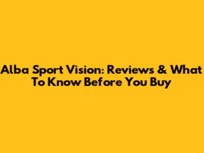 Alba Sport Vision: Reviews & What To Know Before You Buy