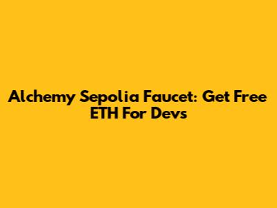 Alchemy Sepolia Faucet: Get Free ETH For Devs