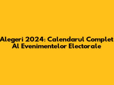 Alegeri 2024: Calendarul Complet Al Evenimentelor Electorale