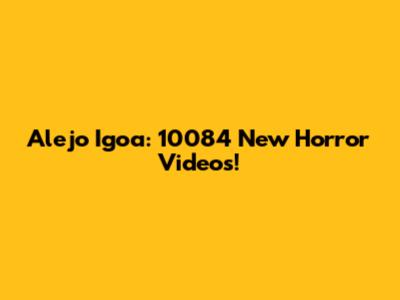 Alejo Igoa: 10084 New Horror Videos!