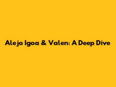 Alejo Igoa & Valen: A Deep Dive