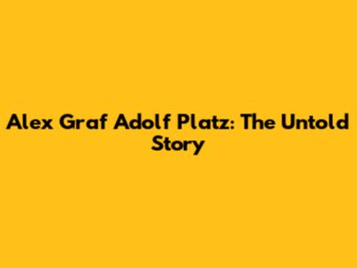 Alex Graf Adolf Platz: The Untold Story