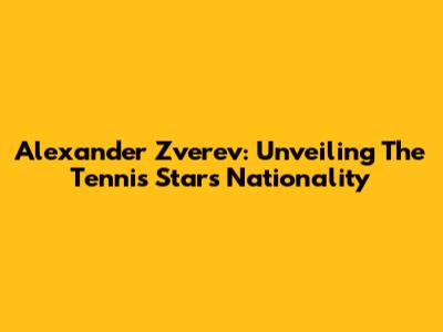 Alexander Zverev: Unveiling The Tennis Star's Nationality