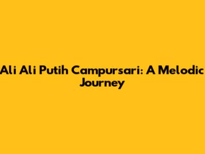 Ali Ali Putih Campursari: A Melodic Journey