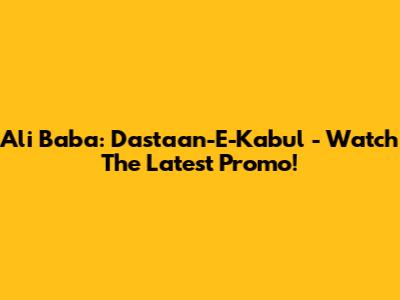Ali Baba: Dastaan-E-Kabul - Watch The Latest Promo!