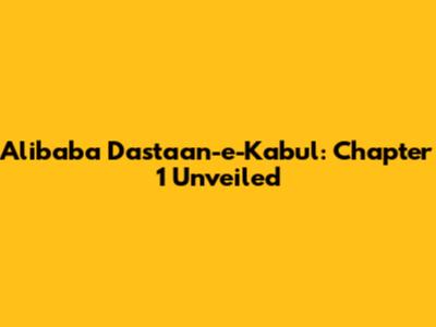 Alibaba Dastaan-e-Kabul: Chapter 1 Unveiled
