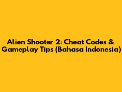 Alien Shooter 2: Cheat Codes & Gameplay Tips (Bahasa Indonesia)