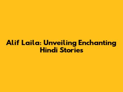 Alif Laila: Unveiling Enchanting Hindi Stories