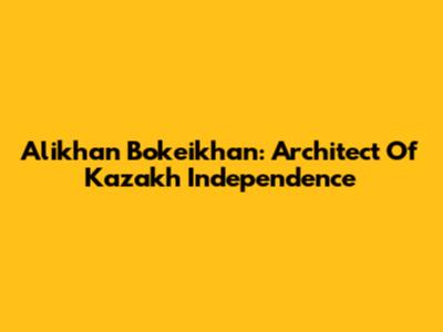 Alikhan Bokeikhan: Architect Of Kazakh Independence