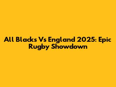 All Blacks Vs England 2025: Epic Rugby Showdown