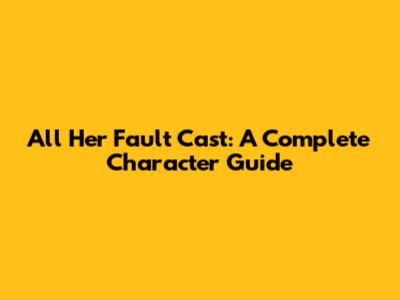 All Her Fault Cast: A Complete Character Guide