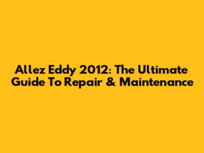 Allez Eddy 2012: The Ultimate Guide To Repair & Maintenance