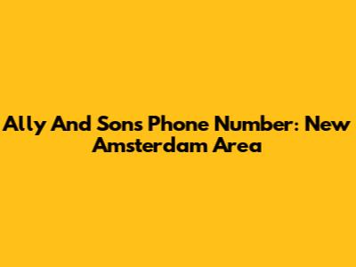 Ally And Sons Phone Number: New Amsterdam Area
