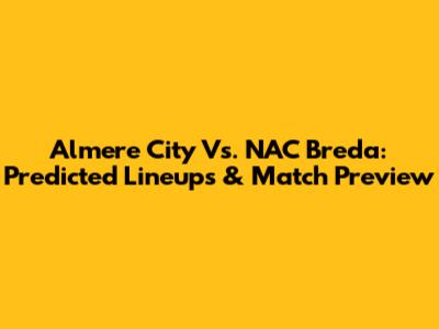 Almere City Vs. NAC Breda: Predicted Lineups & Match Preview