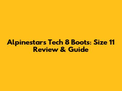 Alpinestars Tech 8 Boots: Size 11 Review & Guide