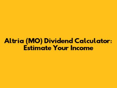 Altria (MO) Dividend Calculator: Estimate Your Income