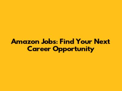 Amazon Jobs: Find Your Next Career Opportunity