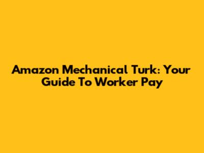 Amazon Mechanical Turk: Your Guide To Worker Pay