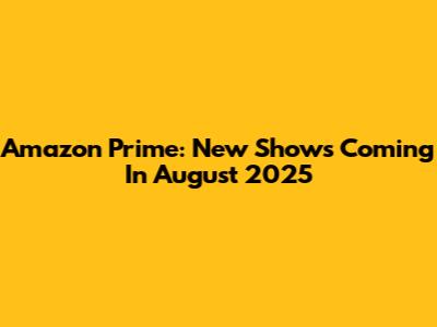 Amazon Prime: New Shows Coming In August 2025