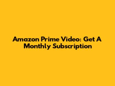 Amazon Prime Video: Get A Monthly Subscription