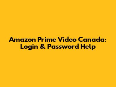 Amazon Prime Video Canada: Login & Password Help