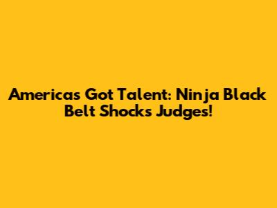 America's Got Talent: Ninja Black Belt Shocks Judges!