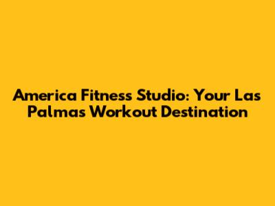 America Fitness Studio: Your Las Palmas Workout Destination