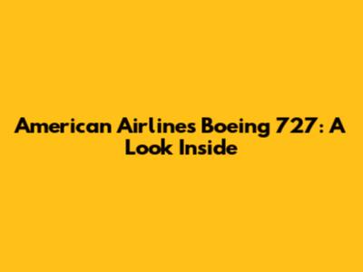 American Airlines Boeing 727: A Look Inside