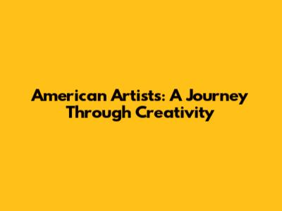 American Artists: A Journey Through Creativity