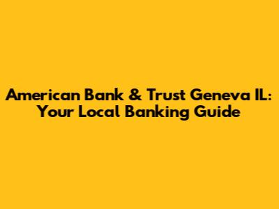 American Bank & Trust Geneva IL: Your Local Banking Guide
