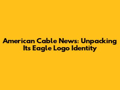 American Cable News: Unpacking Its Eagle Logo Identity