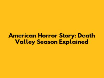 American Horror Story: Death Valley Season Explained