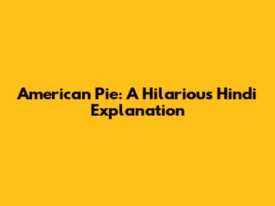American Pie: A Hilarious Hindi Explanation