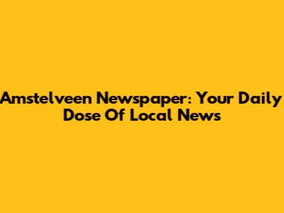 Amstelveen Newspaper: Your Daily Dose Of Local News