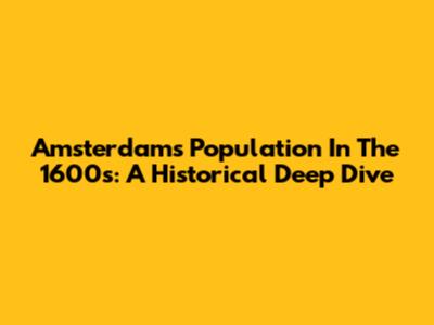 Amsterdam's Population In The 1600s: A Historical Deep Dive