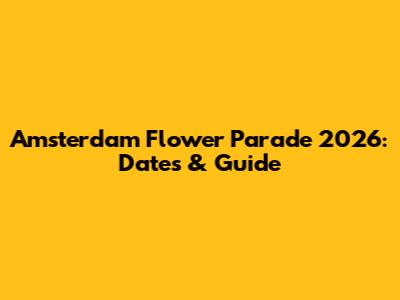 Amsterdam Flower Parade 2026: Dates & Guide