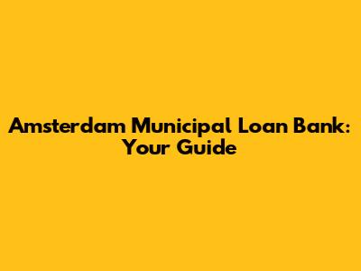 Amsterdam Municipal Loan Bank: Your Guide