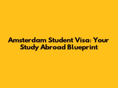 Amsterdam Student Visa: Your Study Abroad Blueprint